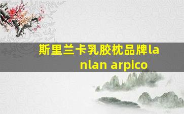 斯里兰卡乳胶枕品牌lanlan arpico